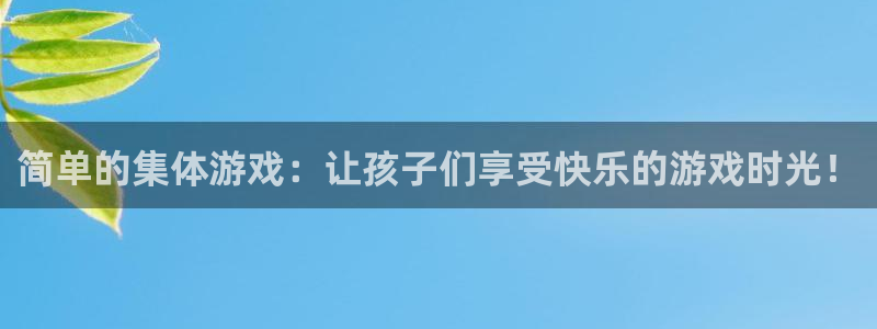 杏运体育：简单的集体游戏：让孩子们享受快乐的游戏时光！