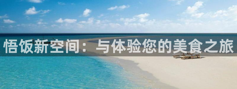 杏运娱乐怎么样：悟饭新空间：与体验您的美食之旅