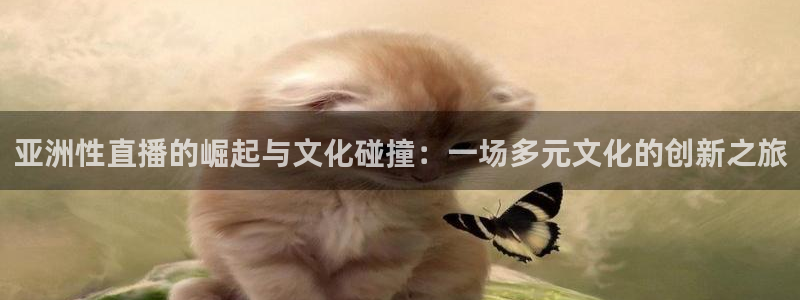 黑白nba直播吧：亚洲性直播的崛起与文化碰撞：一场多元文化的创新之旅